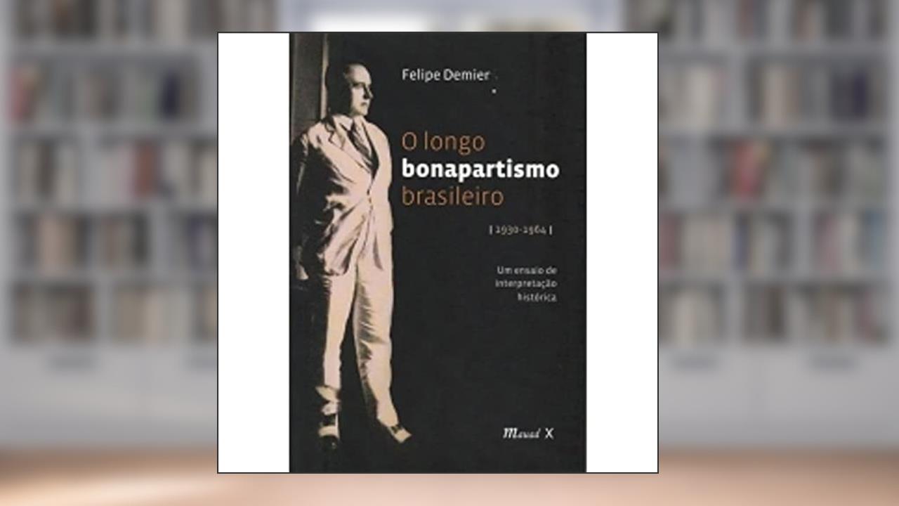 Capa de O Longo Bonapartismo Brasileiro: (1930-1964) um Ensaio de Interpretação Histórica, do autor Felipe Demier