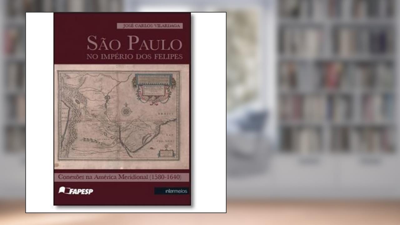 Capa de São Paulo no Império dos Felipes. Conexões na América Meridional. 1580-1640, do autor José Carlos Vilardaga