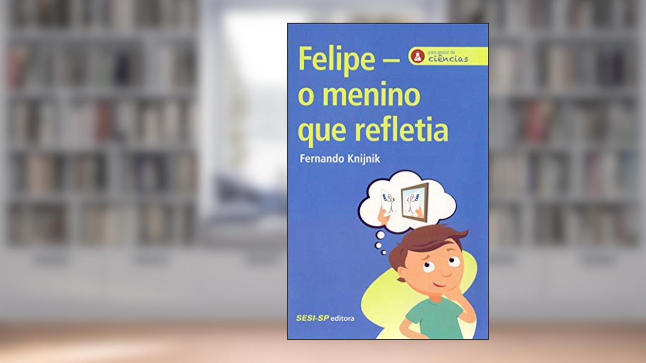 Capa de Para Gostar de Ciências. Felipe, o Menino que Refletia, do autor Fernando Knijnik