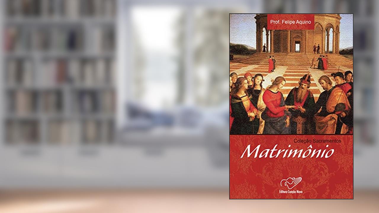 Capa de Matrimônio (Coleção Sacramentos), do autor Prof. Felipe Aquino