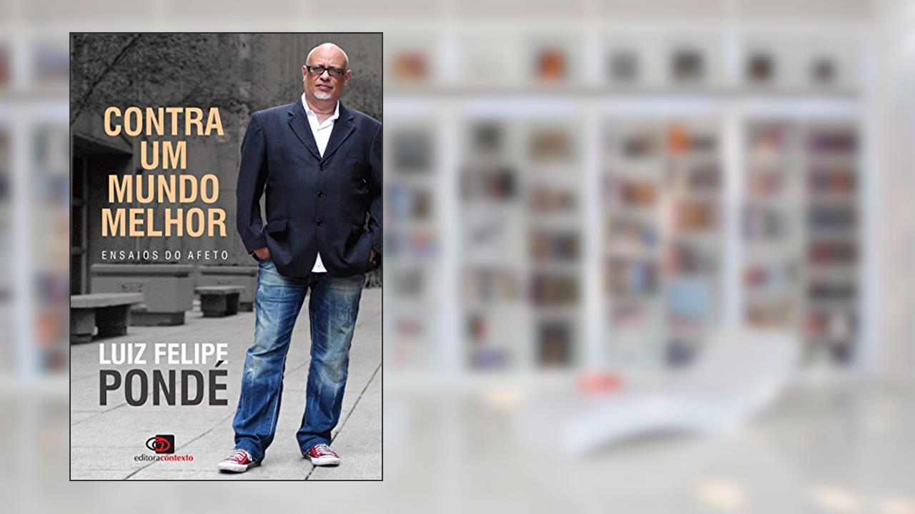 Capa de Contra um Mundo Melhor: Ensaios do Afeto, do autor Luiz Felipe Pondé
