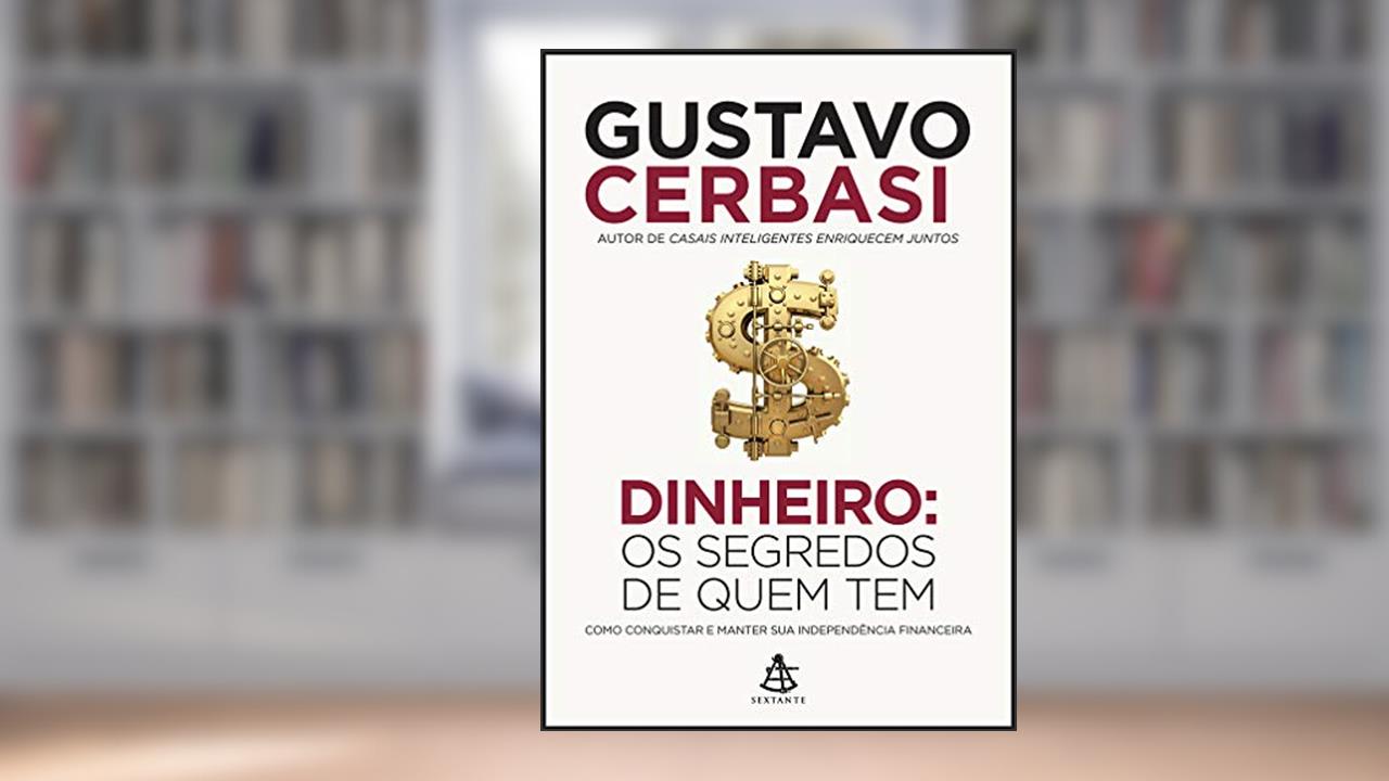 Capa de Dinheiro: Os segredos de quem tem: Como conquistar e manter sua independência financeira, do autor Gustavo Cerbasi