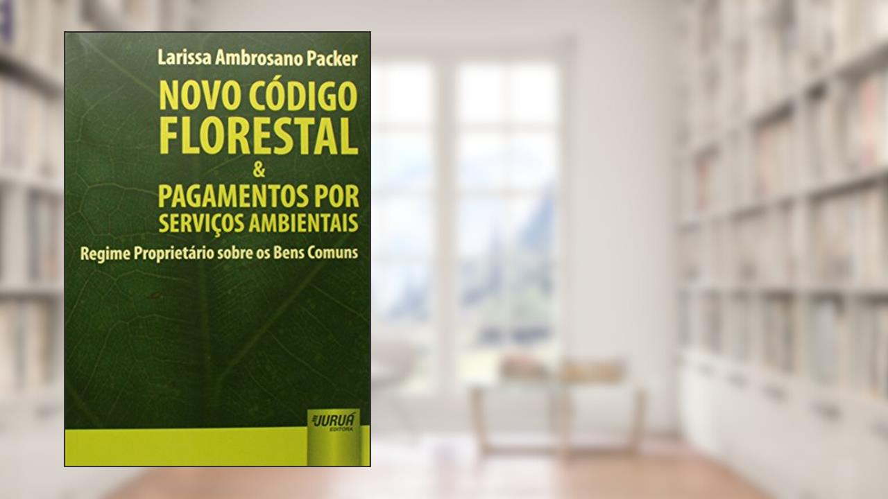 Capa de Novo Código Florestal & Pagamentos por Serviços Ambientais - Regime Proprietário sobre os Bens Comuns, do autor Larissa Ambrosano Packer