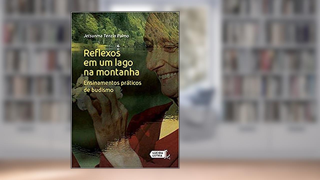 Capa de Reflexos em Um Lago na Montanha. Ensinamentos Práticos de Budismo, do autor Jetsunma Tenzin Palmo