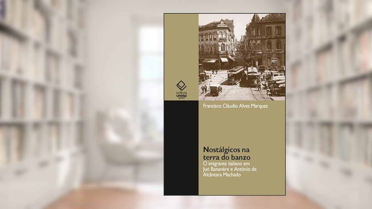 Capa de Nostálgicos na terra do banzo: o imigrante italiano em Juó Bananére e António de Alcântara Machado, do autor Francisco Cláudio Alves Marques
