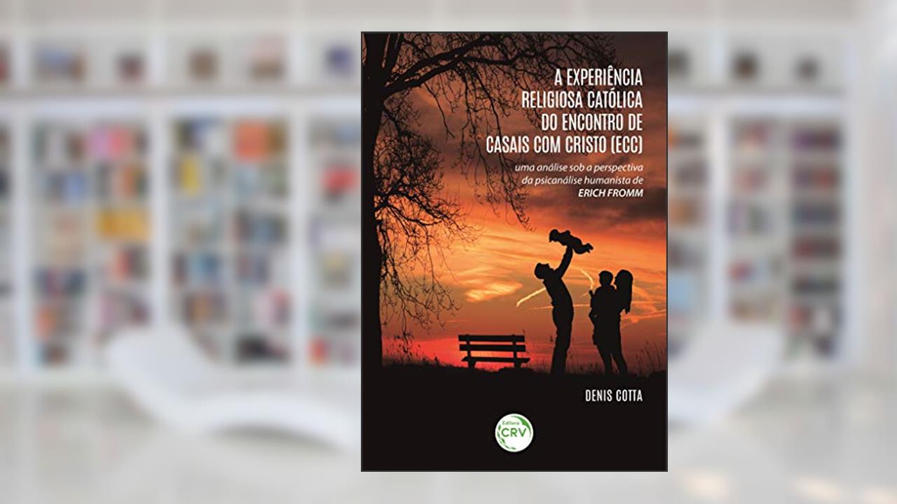 Capa de A experiência religiosa católica do encontro de casais com cristo (ECC): Uma análise sob a perspectiva da psicanálise humanista de Erich Fromm, do autor Denis Cotta