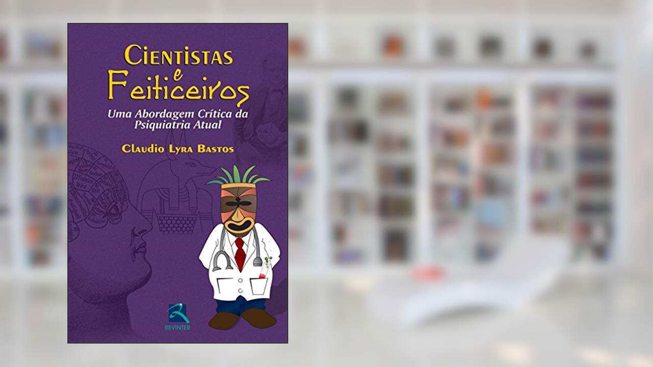 Capa de Cientistas e Feiticeiros: uma Abordagem Crítica da Psiquiatria Atual, do autor Claudio Lyra Bastos
