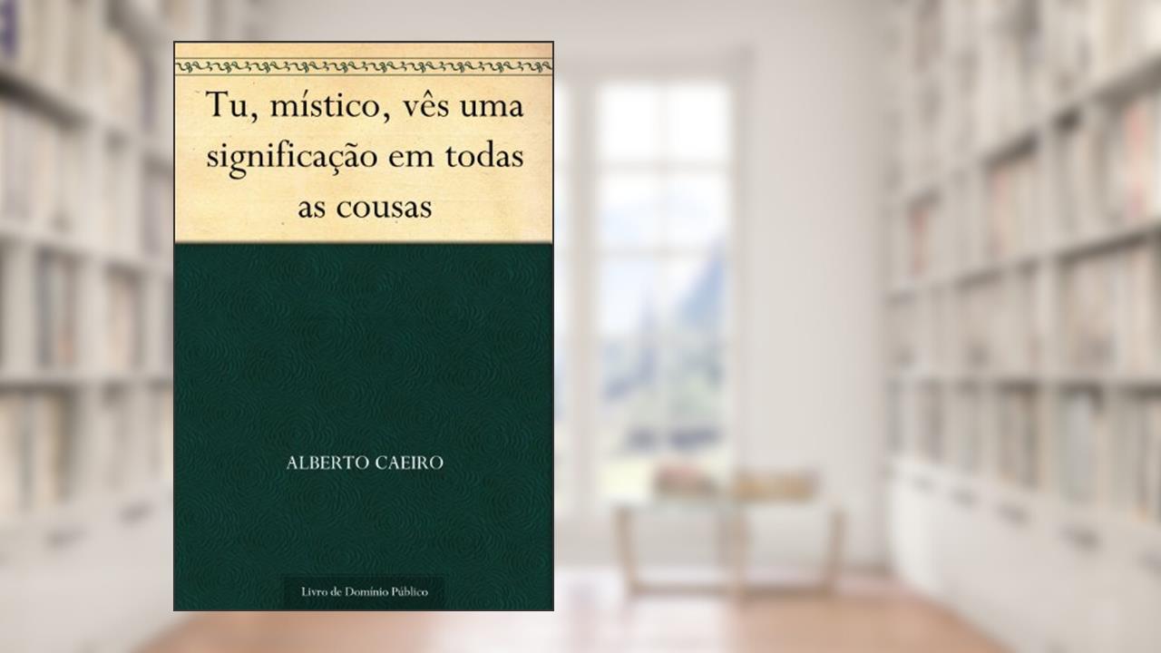 Capa de Tu, místico, vês uma significação em todas as cousas, do autor Alberto Caeiro