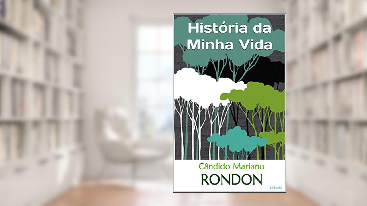 Capa de RONDON: História da Minha Vida - Autobiografia (Homens que Mudaram o Mundo), do autor Cândido Mariano Rondon