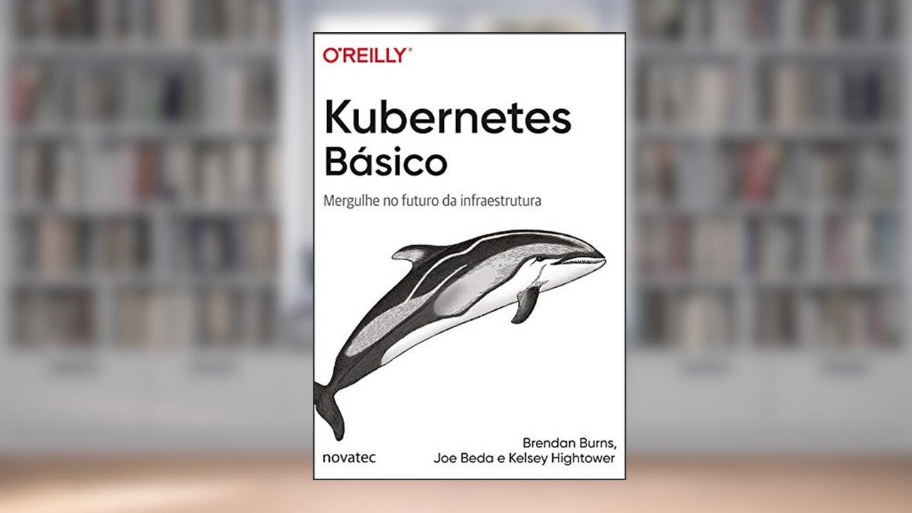 Capa de Kubernetes Básico: Mergulhe no futuro da infraestrutura, do autor Brendan Burns; Joe Beda; Kelsey Hightower