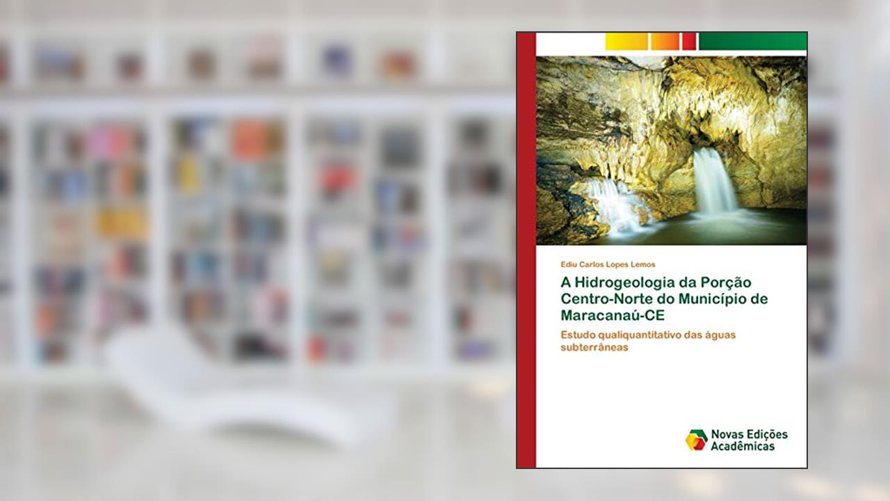 Capa de A Hidrogeologia da Porção Centro-Norte do Município de Maracanaú-CE: Estudo qualiquantitativo das águas subterrâneas, do autor Ediu Carlos Lopes Lemos