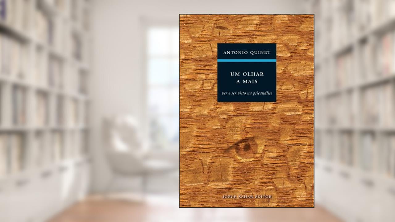 Um olhar a mais: Ver e ser visto na psicanálise, do autor Antonio Quinet