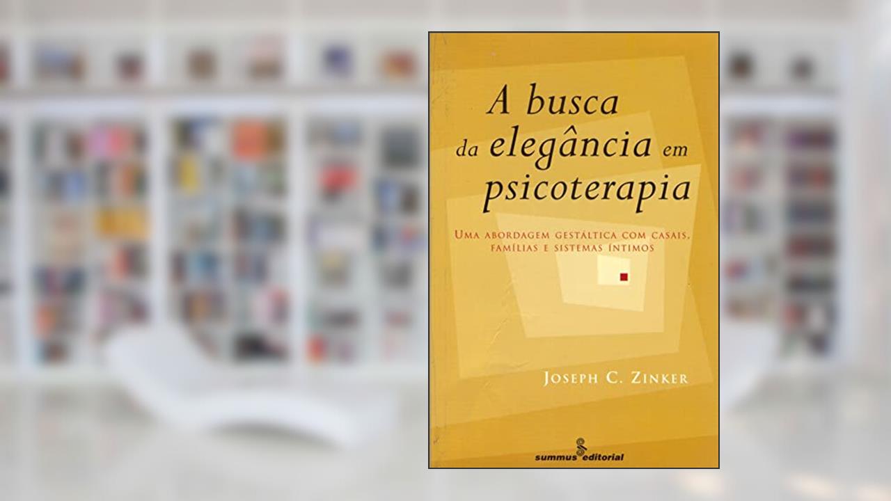 Capa de A busca da elegância em psicoterapia: abordagem gestáltica com casais, famílias e sistemas íntimos, do autor Joseph C. Zinker