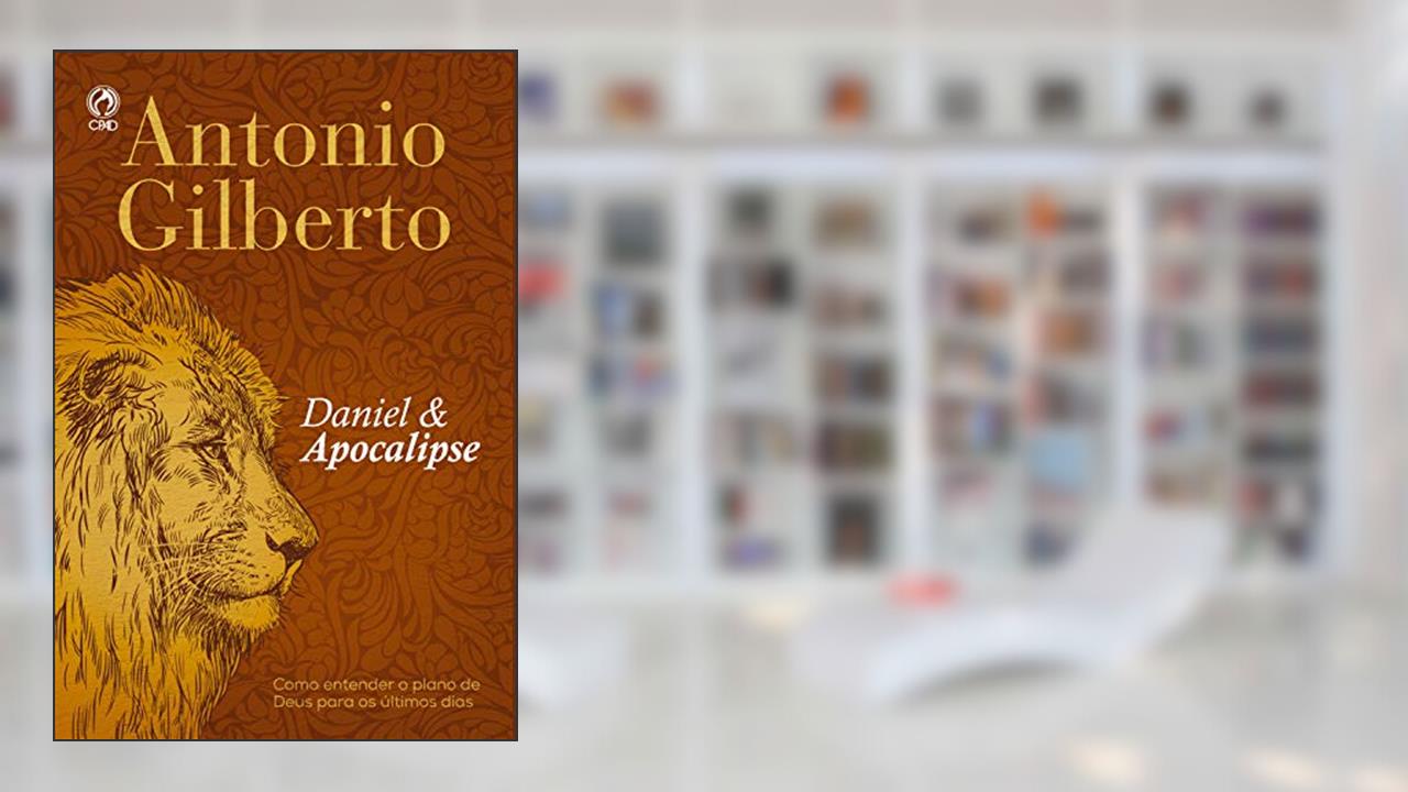 Capa de Daniel e Apocalipse: Como Entender o Plano de Deus para os Últimos Dias, do autor Antônio Gilberto