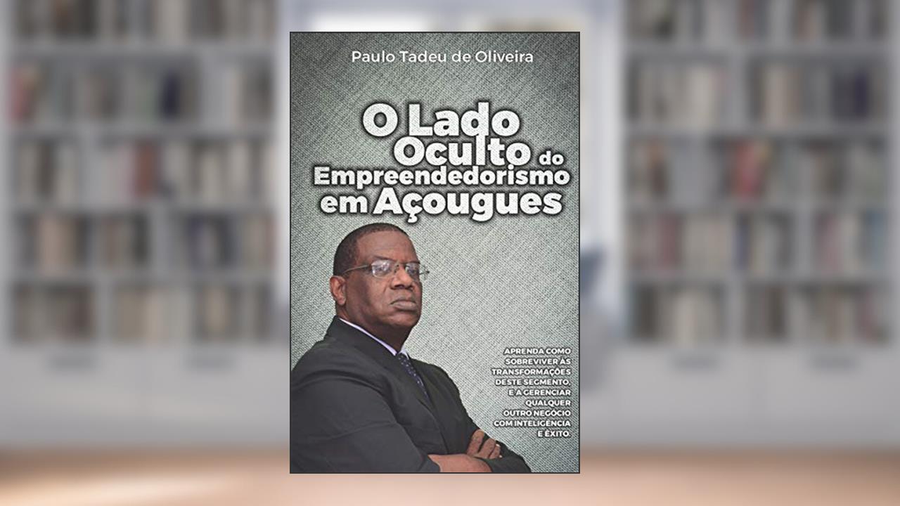 Capa de O Lado Oculto do Empreendedorismo em Açougues: APRENDA COMO SOBREVIVER ÀS TRANSFORMAÇÕES DESTE SEGMENTO, E A GERENCIAR QUALQUER OUTRO NEGÓCIO COM INTELIGÊNCIA E ÊXITO., do autor Paulo Tadeu de Oliveira