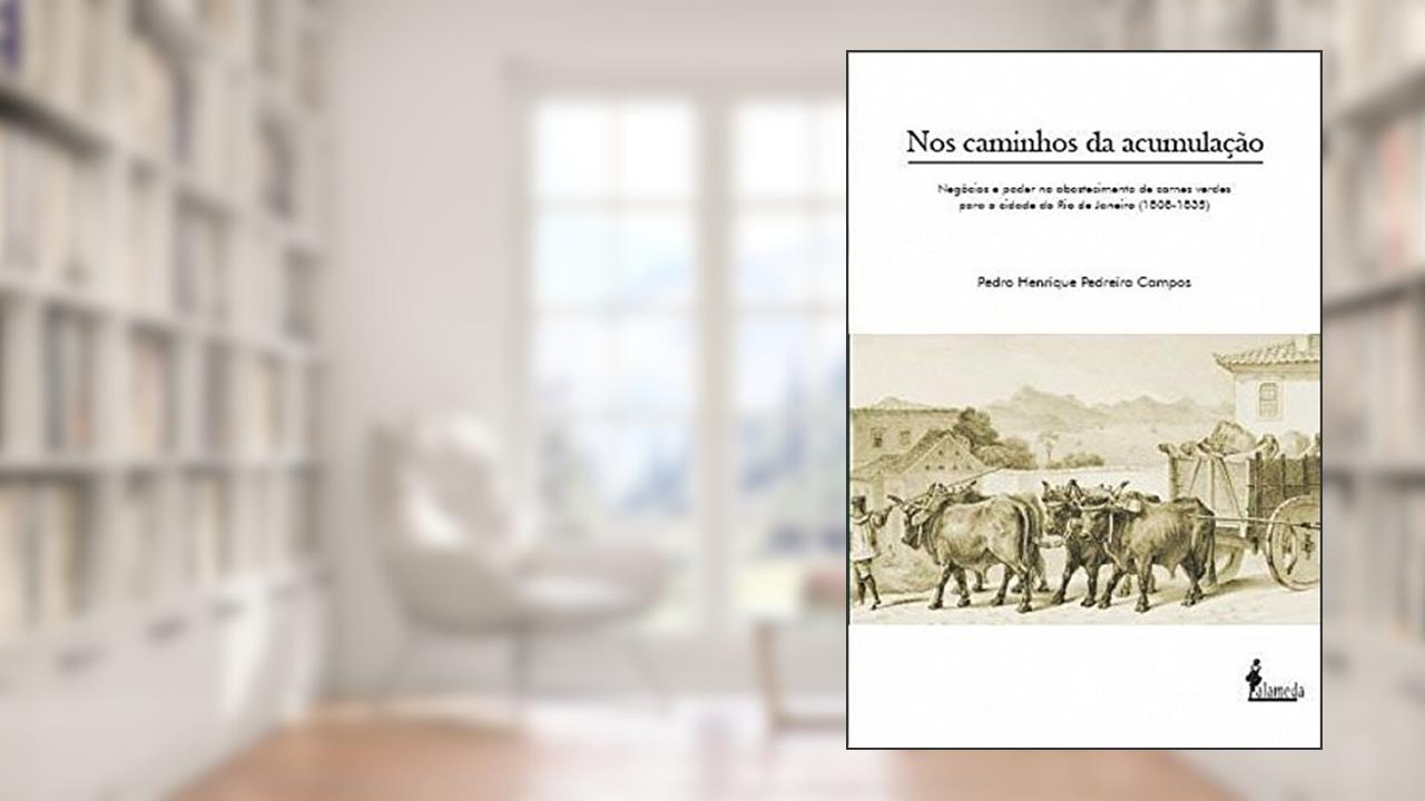Capa de Nos Caminhos da Acumulação: Negócios e Poder no Abastecimento de Carnes Verdes Para a Cidade do Rio de Janeiro (1808-1835), do autor Pedro Henrique Pedreira Campos