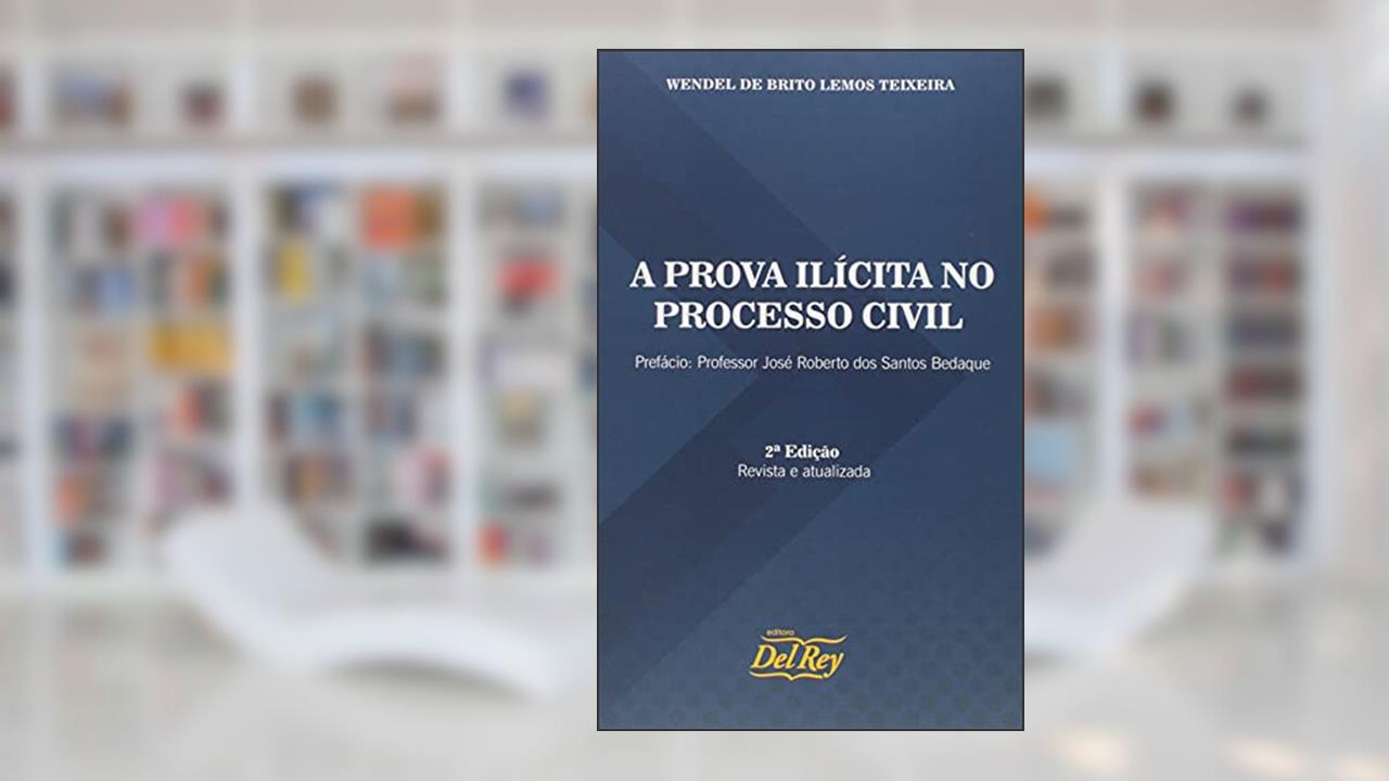 Capa de A Prova Ilícita no Processo Civil, do autor Wendel de Brito Lemos Teixeira