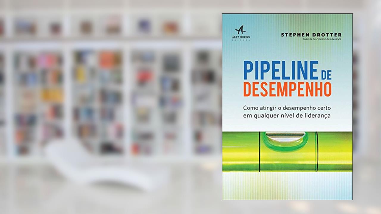 Capa de Pipeline de Desempenho: Como Atingir o Desempenho Certo em Qualquer Nível de Liderança, do autor Stephen Drotter