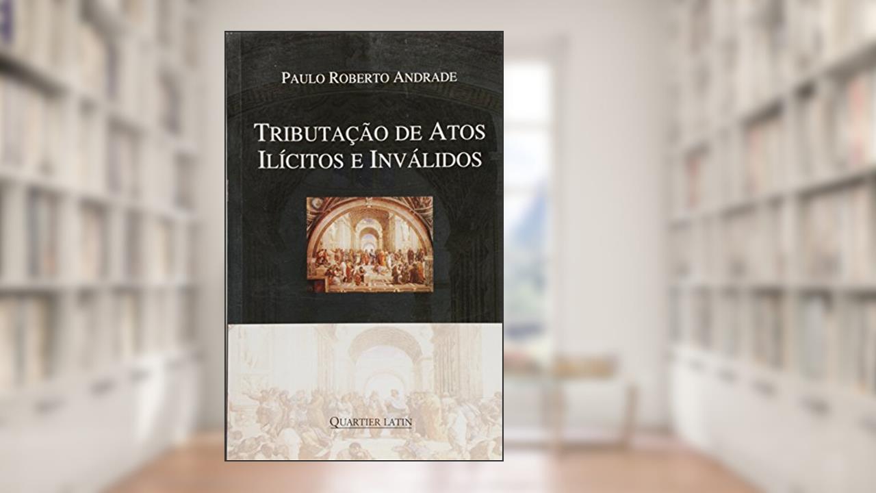 Capa de Tributação de Atos Ilícitos e Inválidos, do autor Paulo Roberto Andrade