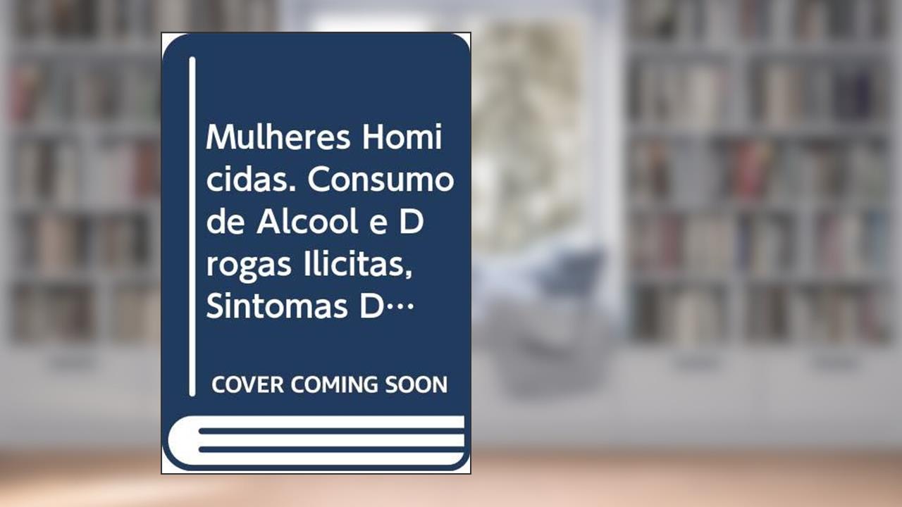 Capa de Mulheres Homicidas. Consumo de Álcool e Drogas Ilícitas, Sintomas Depressivos e Aspectos da Sexualidade, do autor Adriana de M. Nunes Martorelli