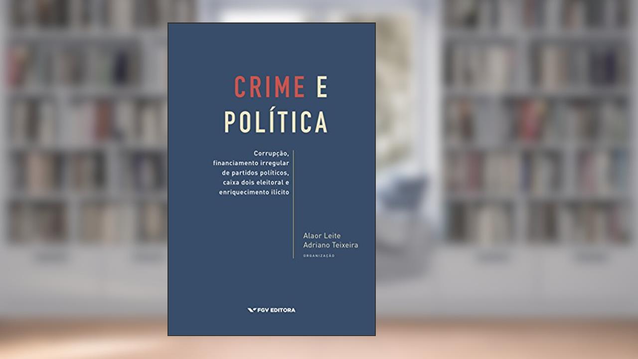 Capa de Crime e política: corrupção, financiamento irregular de partidos políticos, caixa dois eleitoral e enriquecimento ilícito, do autor Adriano Teixeira Alaor Leite