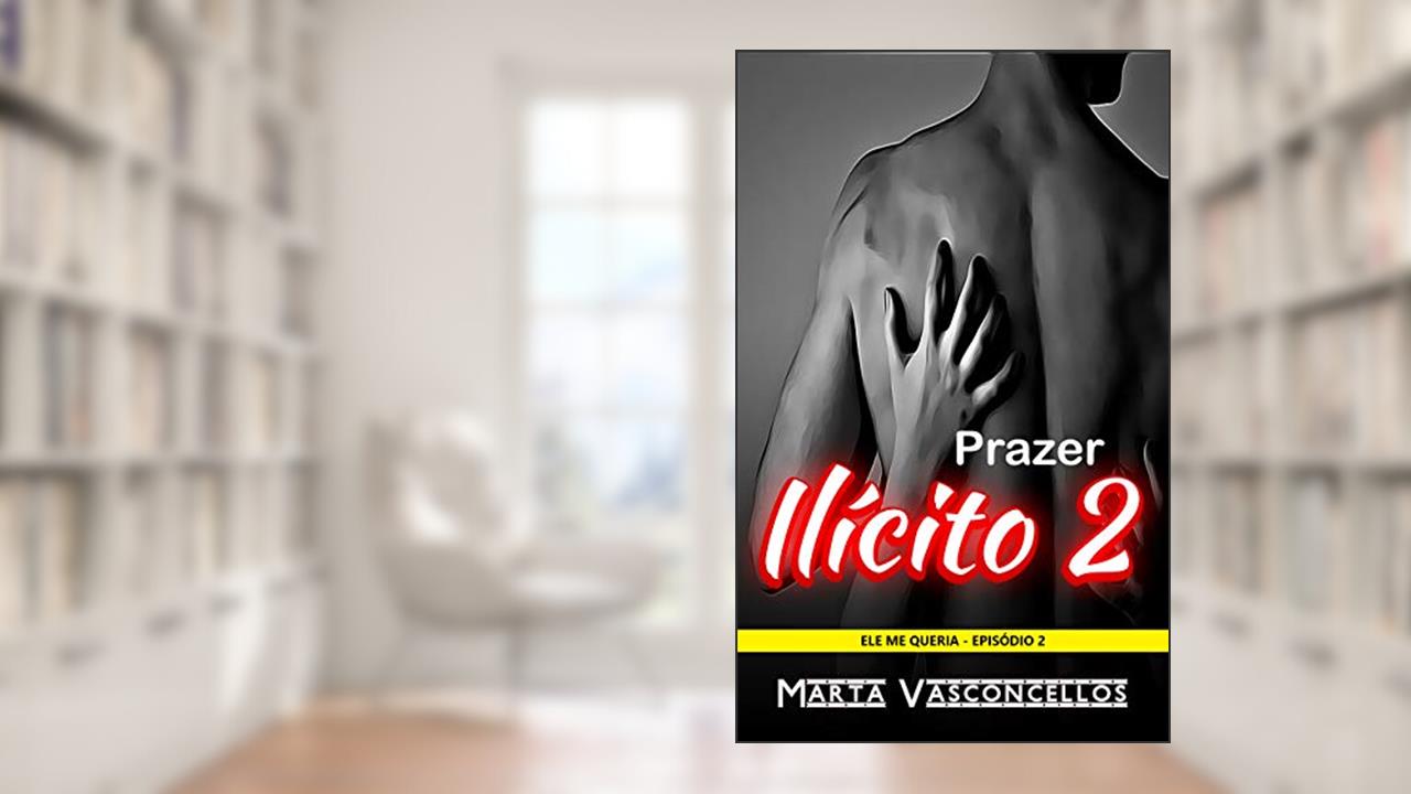 Capa de Prazer Ilícito 2: Conto Erótico de Tirar o Fôlego (Ele me Queria), do autor Marta Vasconcellos