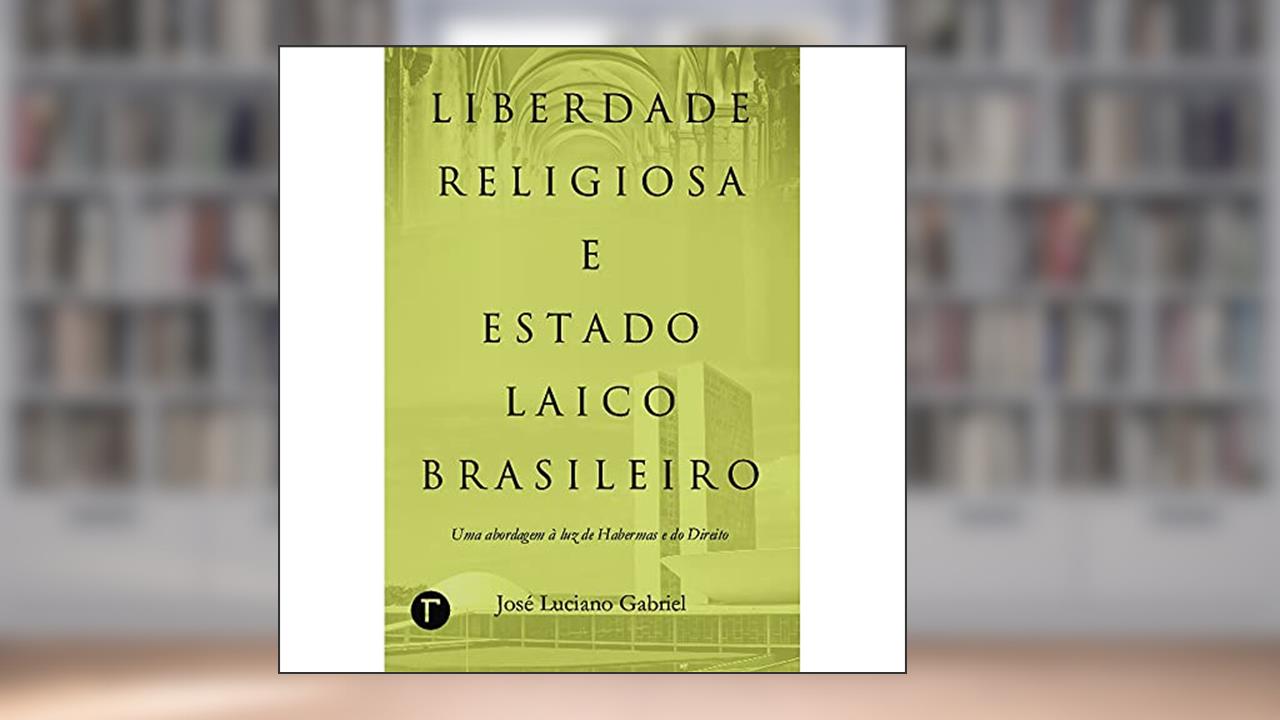 Capa de Liberdade Religiosa e Estado Laico Brasileiro: uma Abordagem à luz de Habermas e do Direito, do autor José Luciano Gabriel