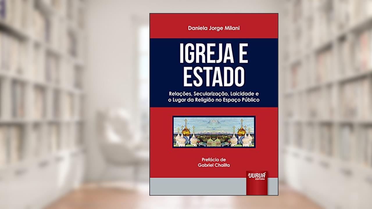 Capa de Igreja e Estado: Relações, Secularização, Laicidade e o Lugar da Religião no Espaço Público - Prefácio de Gabriel Chalita, do autor Daniela Jorge Milani