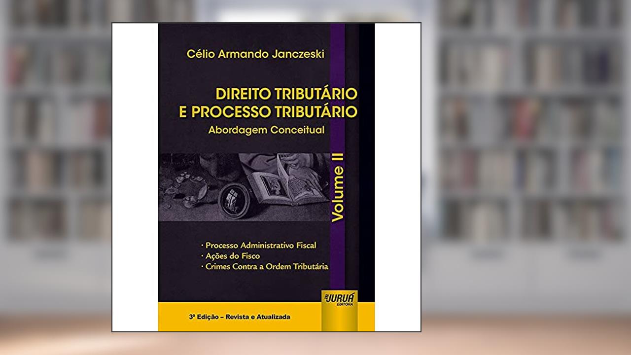 Capa de Direito Tributário e Processo Tributário - Abordagem Conceitual - Volume II - Processo Administrativo Fiscal, Ações do Fisco, Crimes Contra a Ordem Tributária, do autor Célio Armando Janczeski