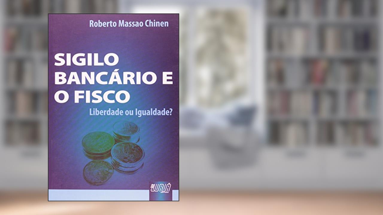 Capa de Sigilo Bancário e o Fisco - Liberdade ou Igualdade?, do autor Roberto Massao Chinen