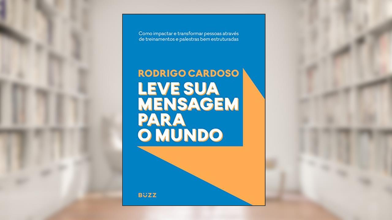 Capa de Leve sua mensagem para o mundo: Como impactar e transformar pessoas através de treinamentos e palestras bem estruturadas, do autor Rodrigo Cardoso