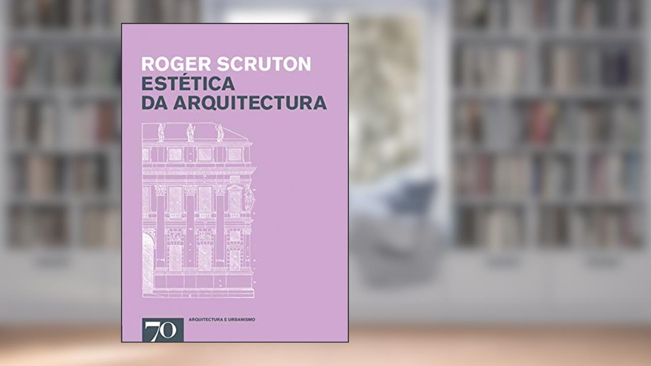 Capa de Estética da Arquitectura, do autor Roger Scruton