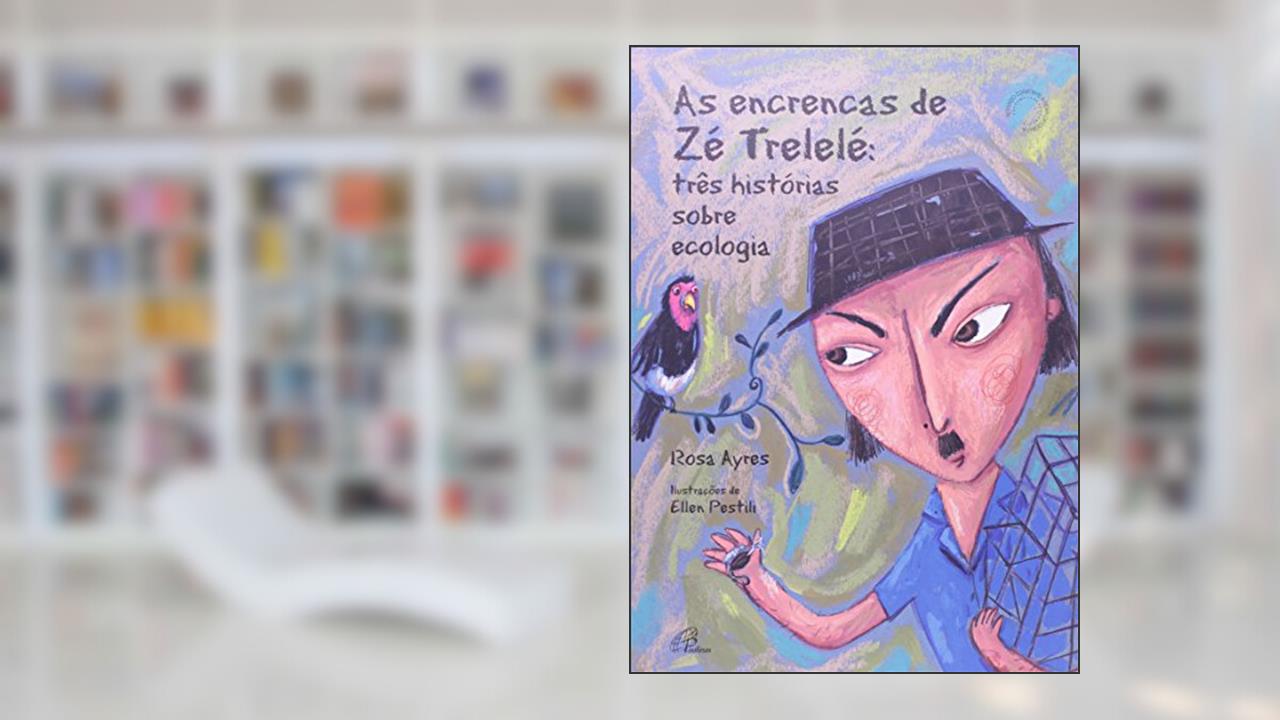Capa de As Encrencas de Zé Trelelé. Três Histórias Sobre Ecologia, do autor Rosa Ayres; Ellen Pestili