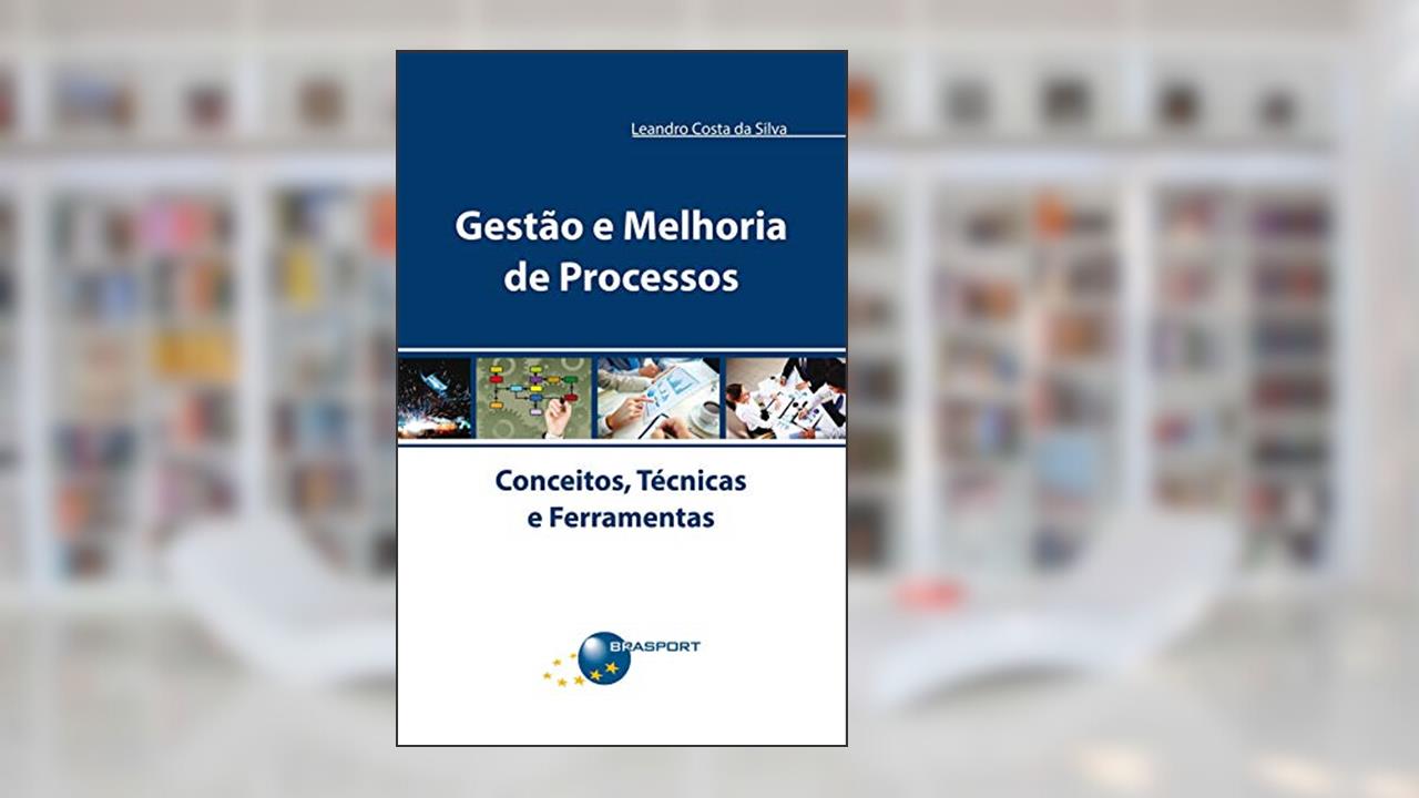 Capa de Gestão e melhoria de processos: conceitos, técnicas e ferramentas, do autor Leandro Costa da Silva