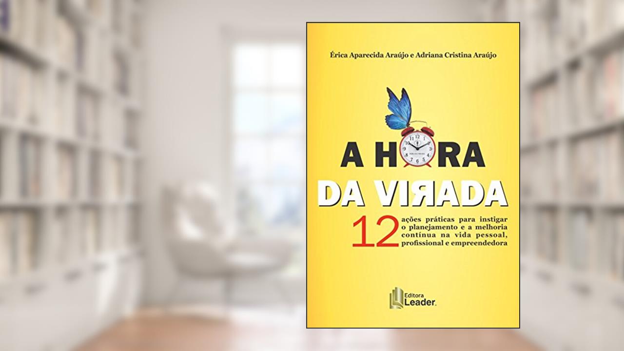 Capa de A Hora da Virada. 12 Ações Práticas Para Instigar o Planejamento e a Melhoria Continua na Vida Pessoal, do autor Érica Aparecida Araújo
