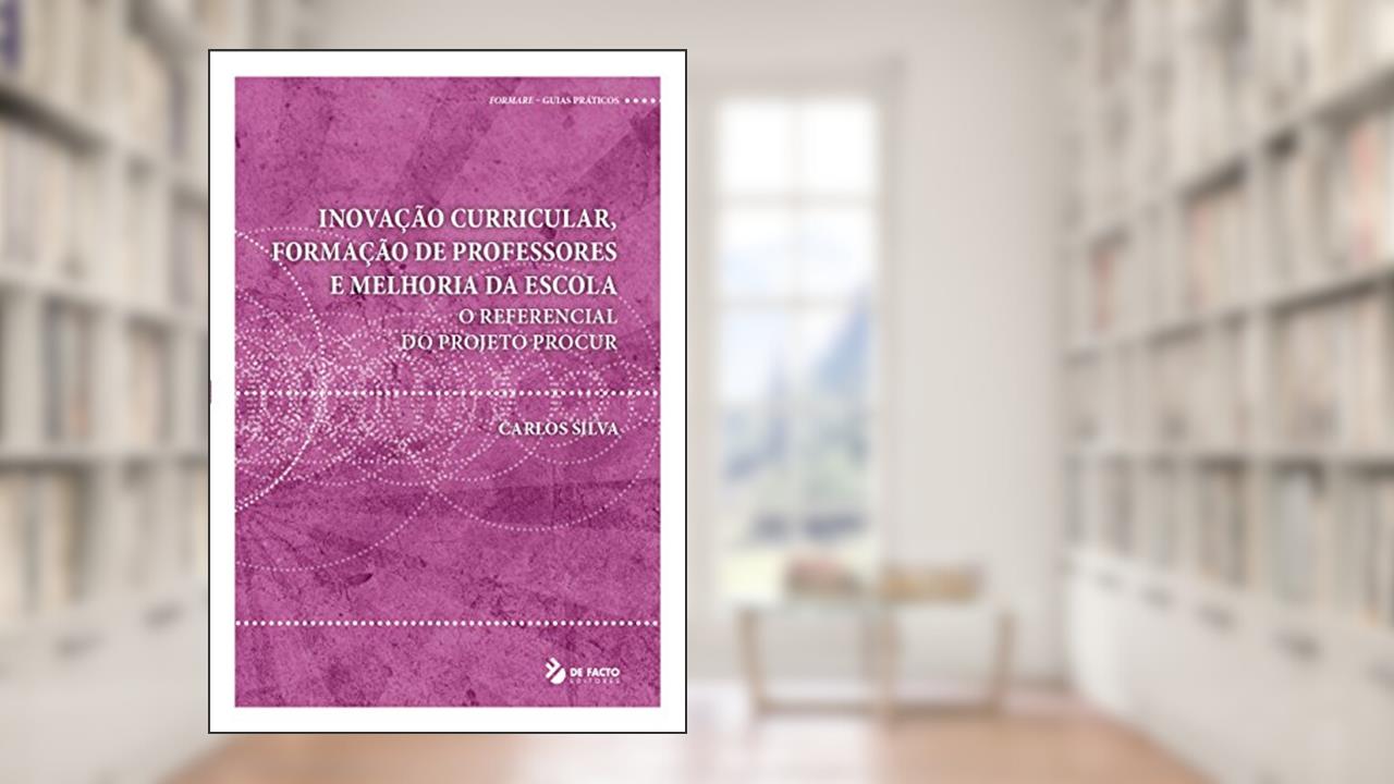 Capa de Inovação Curricular, Formação de Professores e Melhoria da Escola: O REFERENCIAL DO PROJETO PROCUR (Formare), do autor Carlos Silva