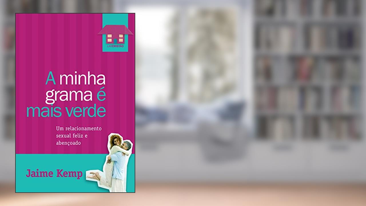 Capa de A minha grama é mais verde: Um relacionamento sexual feliz e abençoado, do autor Jaime Kemp