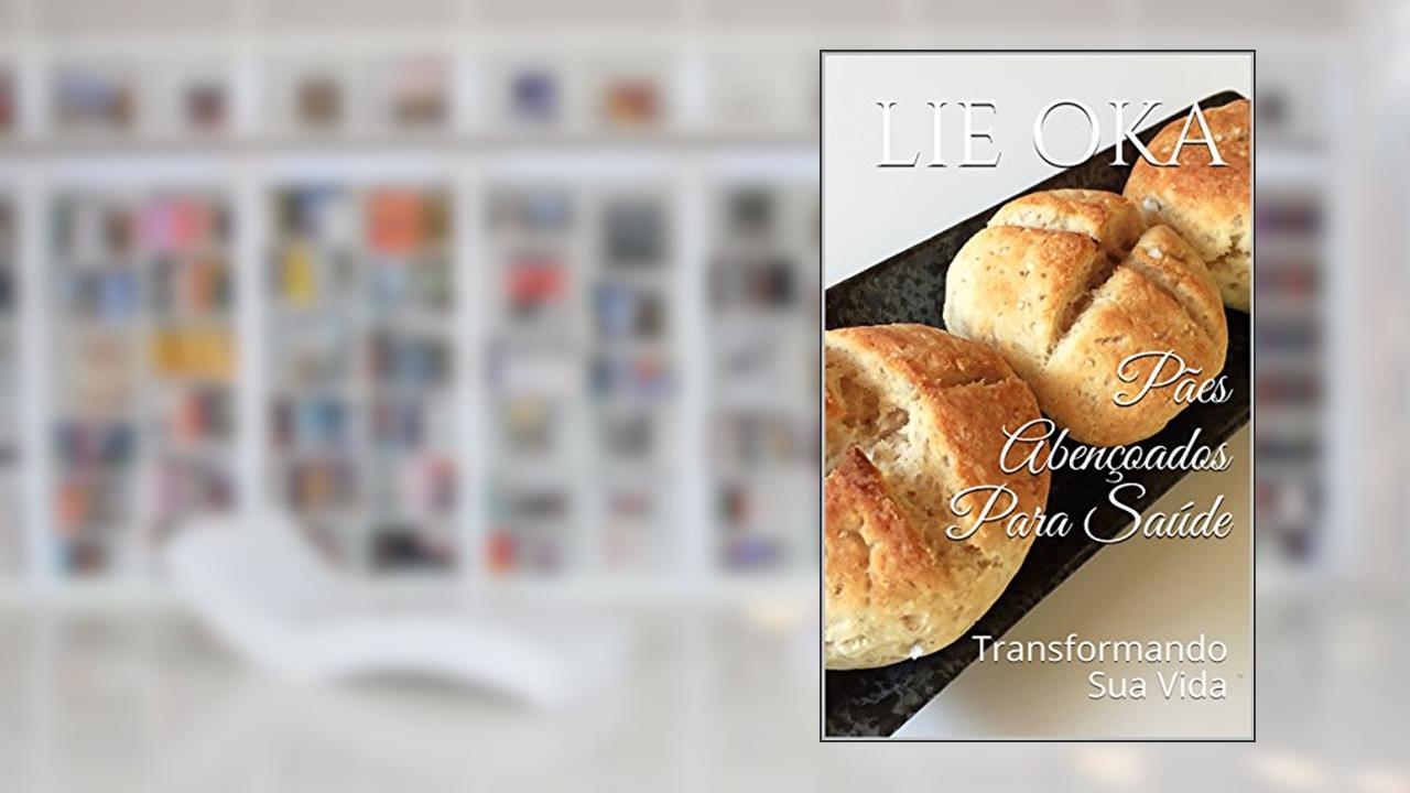Capa de Pães Abençoados Para Saúde: Transformando Sua Vida (Volume Livro 3), do autor Lie Oka