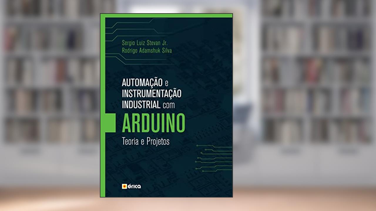 Capa de Automação e instrumentação industrial com Arduino: Teoria e projetos, do autor Sergio Luiz Stevan Júnior e Rodrigo Adamshuk Silva