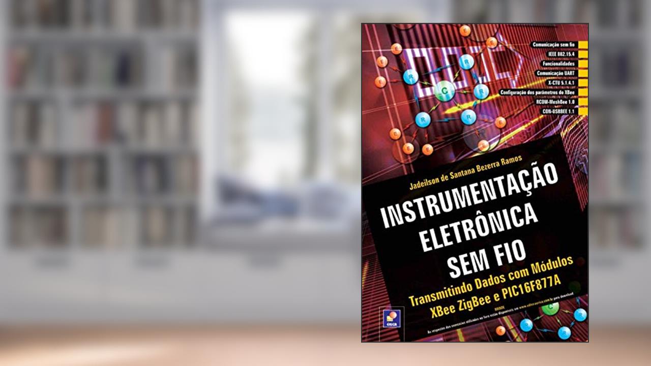 Capa de Instrumentação eletrônica sem fio: Transmitindo Dados com Módulos XBee ZIGBee e PIC16F877A, do autor Jadeilson de Santana Bezerra Ramos