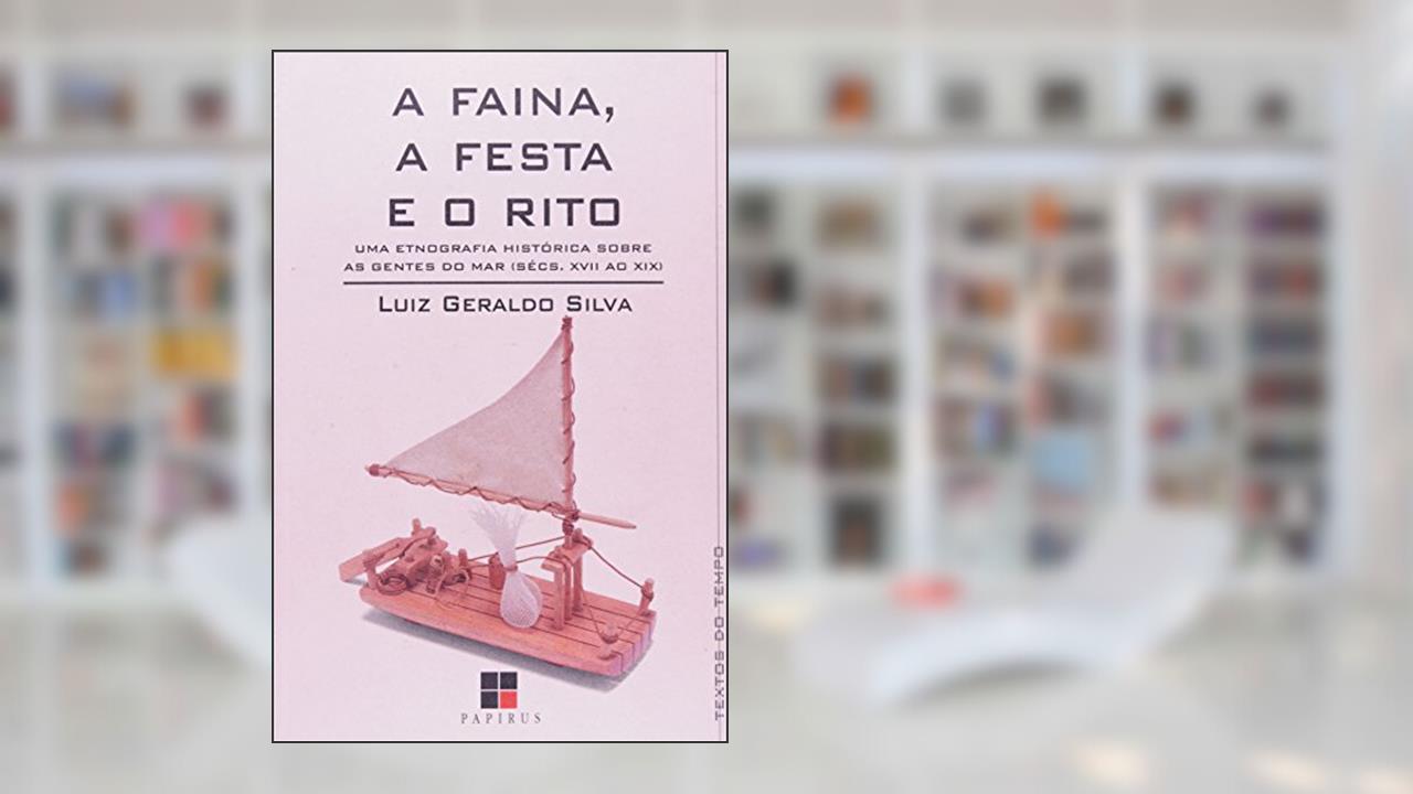 Capa de A Faina, a Festa e o Rito. Uma Etnografia Histórica Sobre as Gentes do Mar, do autor Luiz Geraldo Silva