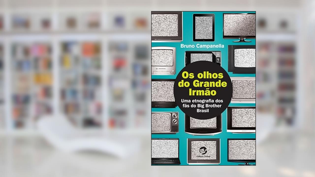 Capa de Os Olhos do Grande Irmão: uma Etnografia dos Fãs do Big Brother Brasil, do autor Bruno Campanella