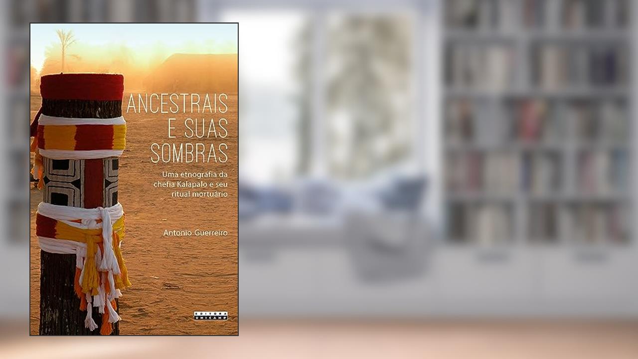 Capa de Ancestrais e suas sombras: Uma etnografia da chefia kalapalo e seu ritual mortuário, do autor Antonio Guerreiro