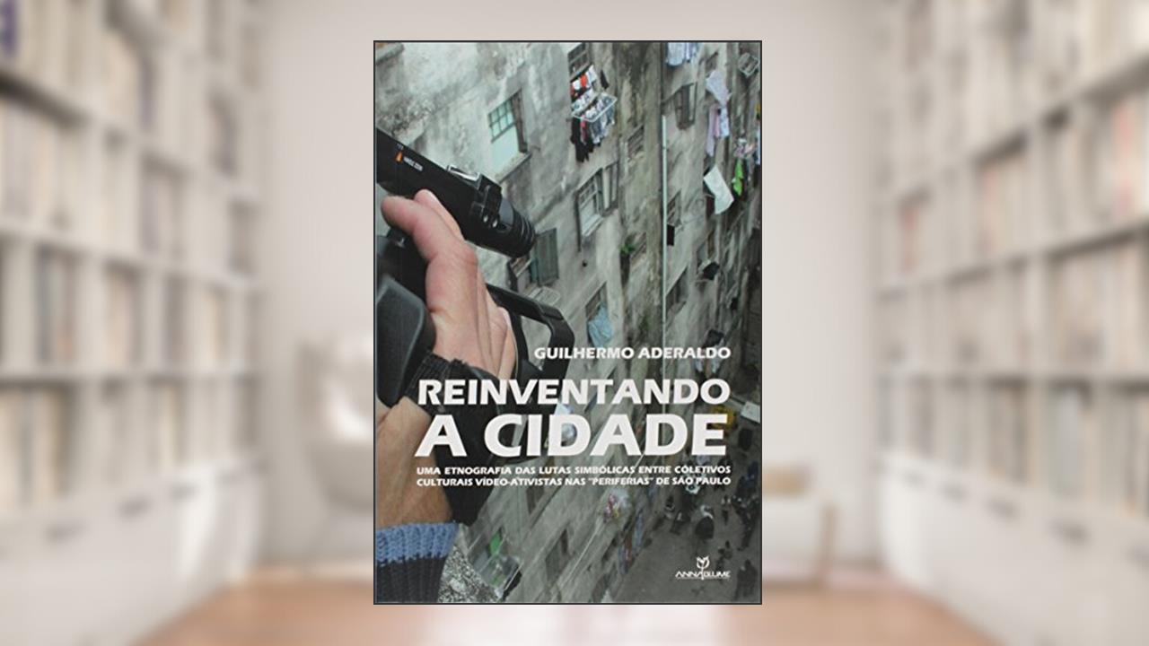 Capa de Reinventando a Cidade. Uma Etnografia das Lutas Simbólicas Entre Coletivos Culturais Vídeo-Ativistas nas 