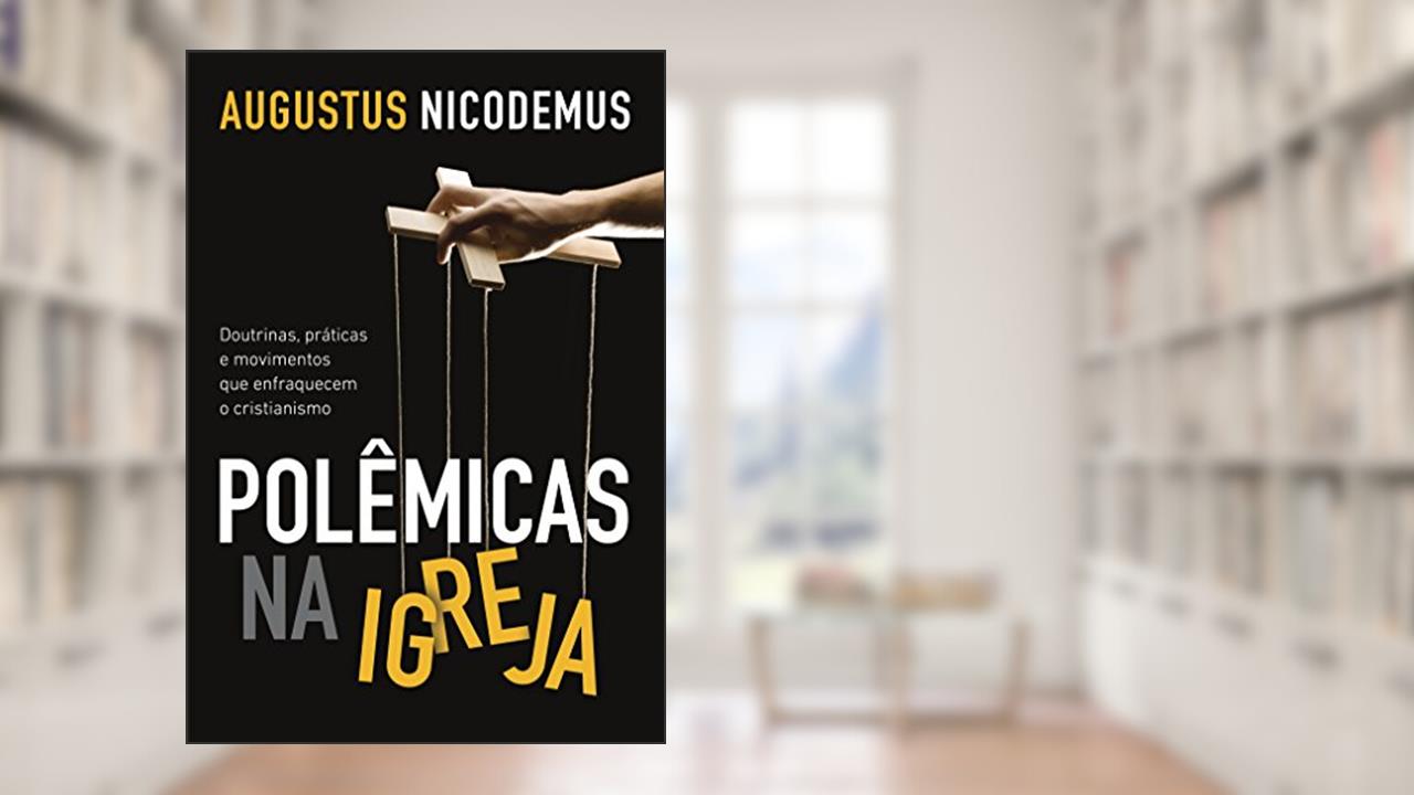 Capa de Polêmicas na Igreja: Doutrinas, práticas e movimentos que enfraquecem o cristianismo, do autor Augustus Nicodemus