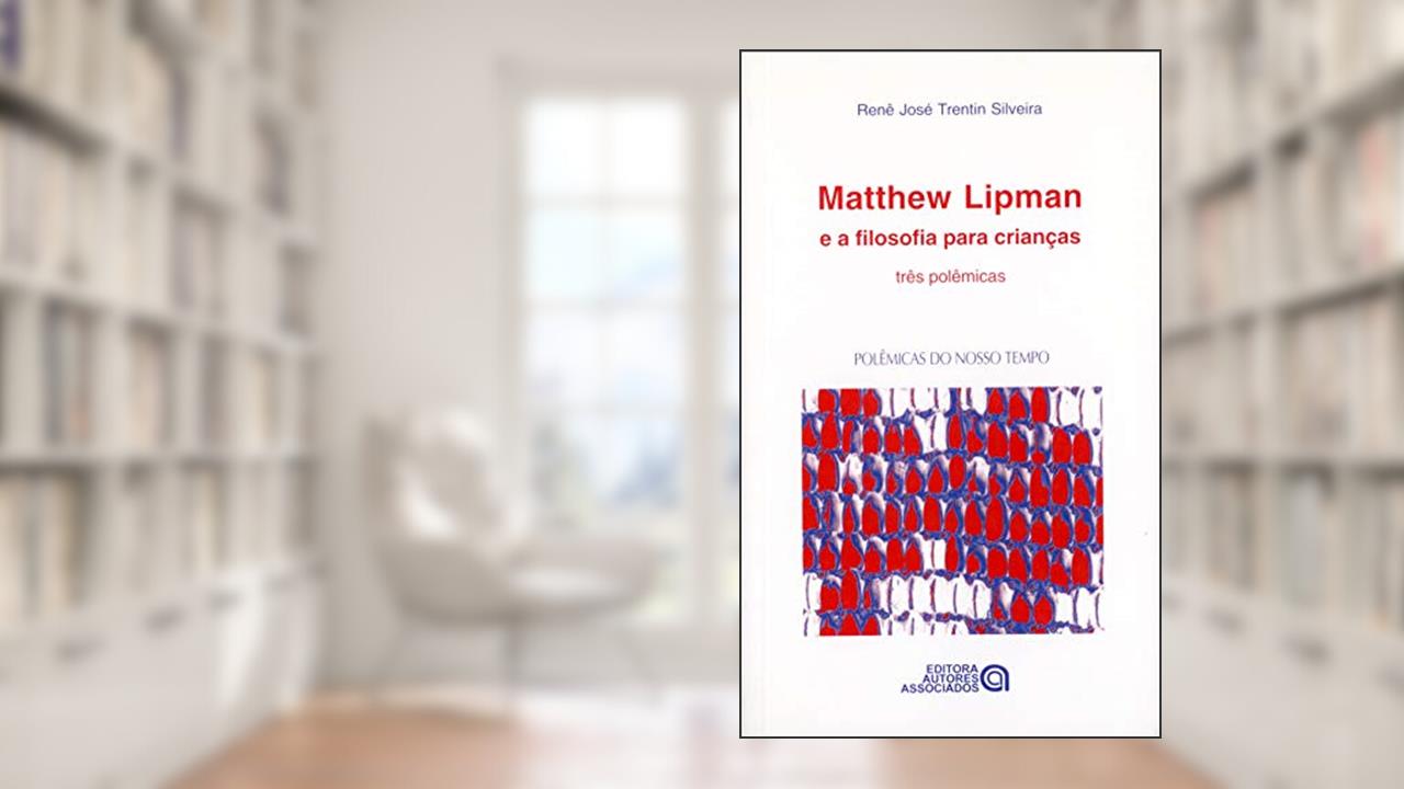 Capa de Matthew Lipman e a Filosofia Para Crianças: Três Polêmicas, do autor Renê José Trentin Silveira