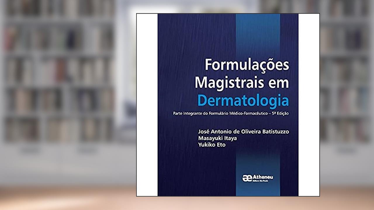 Capa de Formulações Magistrais em Dermatologia: Parte Integrante do Formulário Médico-farmacêutico, do autor José Antonio de Oliveira Batistuzzo; Masayuki Itaya; Yukiko Eto