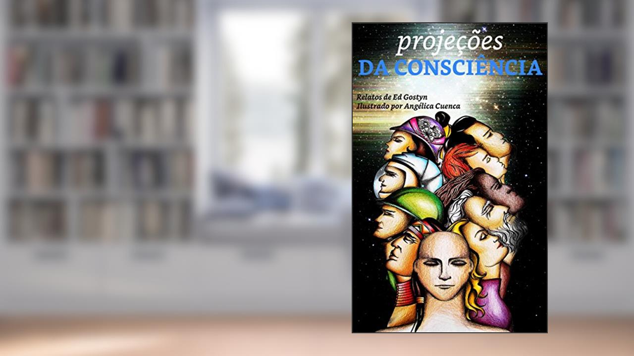 Capa de Projeções da Consciência: Minhas experiências no plano extrafísico (viagem astral) (Relatos de Ed Gostyn Livro 1), do autor Ed Gostyn