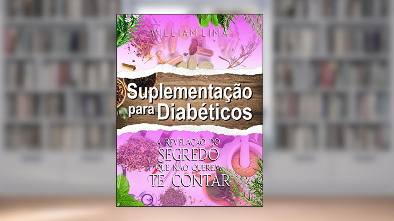 Capa de Suplementação Para Diabéticos: A Revelação do Segredo Que Não Querem Te Contar, do autor William Lima