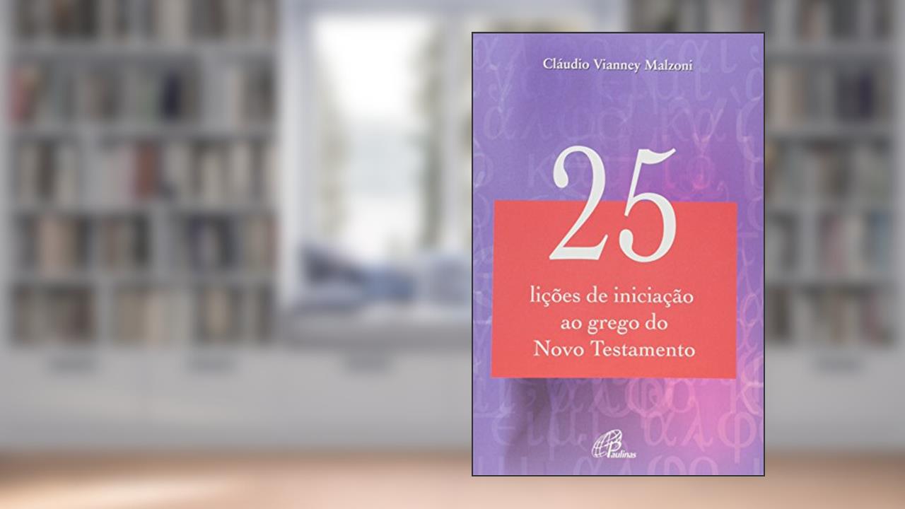 Capa de 25 lições de iniciação ao grego do Novo Testamento, do autor Cláudio Vianney Malzoni